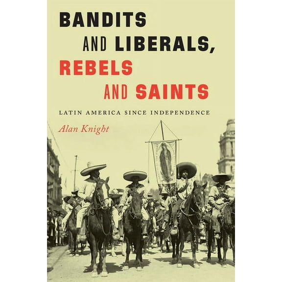 Bandits and Liberals, Rebels and Saints: Latin America Since Independence, (Hardcover)