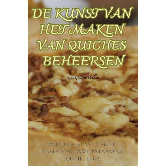 de Kunst Van Het Maken Van Quiches Beheersen, (Paperback)