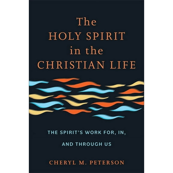 The Holy Spirit in the Christian Life: The Spirit's Work For, In, and Through Us, (Paperback)