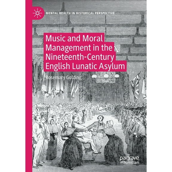 Mental Health in Historical Perspective Music and Moral Management in the Nineteenth-Century English Lunatic Asylum, (Paperback)