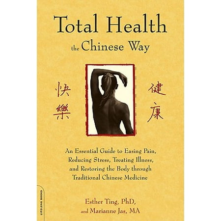 Total Health the Chinese Way : An Essential Guide to Easing Pain, Reducing Stress, Treating Illness, and Restoring the Body through Traditional Chinese (Best Way To Ease Back Pain While Pregnant)