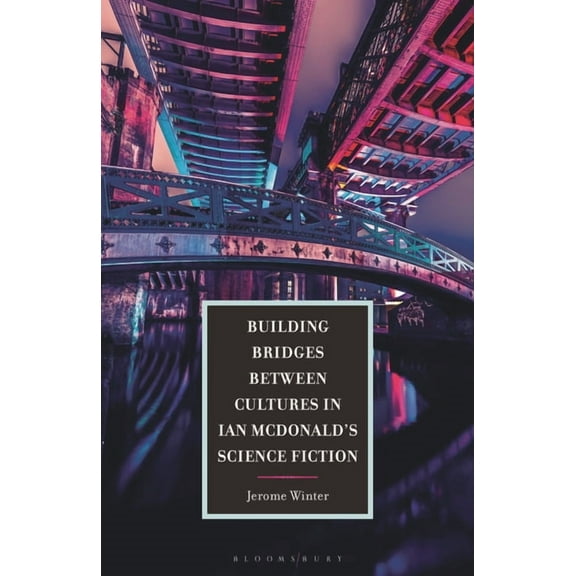 Building Bridges between Cultures in Ian McDonald's Science Fiction, (Hardcover)