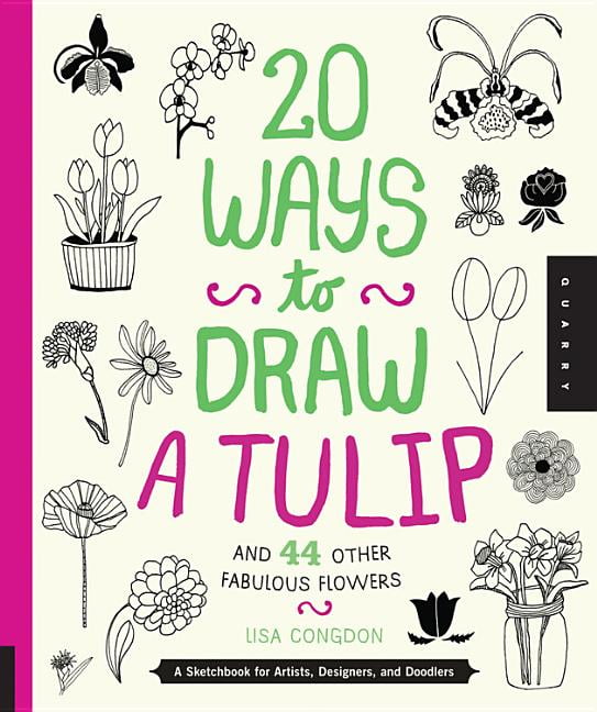 20 Ways 20 Ways to Draw a Tulip and 44 Other Fabulous Flowers A