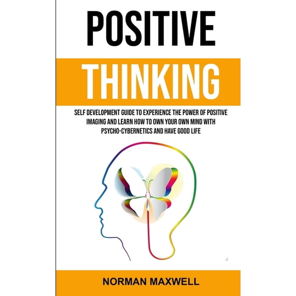 Positive Thinking: Self Development Guide to Experience the Power of Positive Imaging and Learn How to Own Your Own Mind, (Paperback)