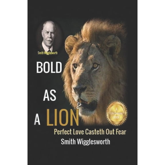 Smith Wigglesworth BOLD AS A LION: Perfect Love Casteth Out Fear, (Paperback)