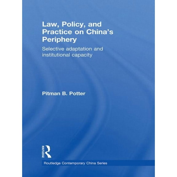 Routledge Contemporary China Law, Policy, and Practice on China's Periphery: Selective Adaptation and Institutional Capacity, (Paperback)