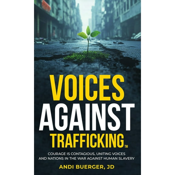 Voices Against Trafficking: Courage Is Contagious: Uniting Voices and Nations in the War Against Human Slavery, (Paperback)