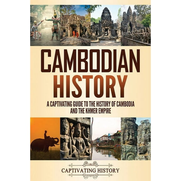 Cambodian History: A Captivating Guide to the History of Cambodia and the Khmer Empire, (Paperback)
