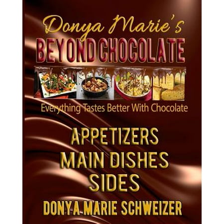 Donya Marie's Beyond Chocolate : Appetizers, Main Dishes, Sides: Everything Tastes Better with (Best Way To Mail Chocolate)