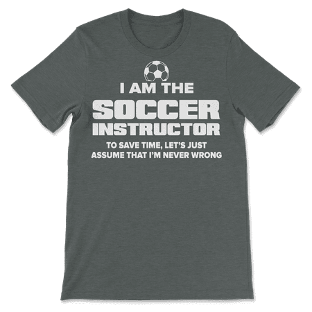 Funny Soccer Instructor T-Shirt - I Am Never Wrong!