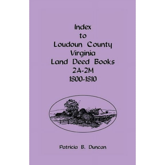 Index To Loudoun County, Virginia Land Deed Books 2A-2M, 1800-1810 (Paperback)