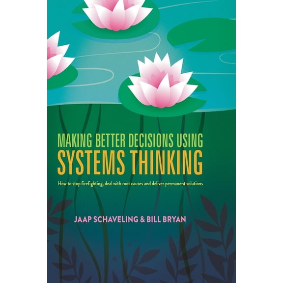 Making Better Decisions Using Systems Thinking: How to Stop Firefighting, Deal with Root Causes and Deliver Permanent So, (Paperback)