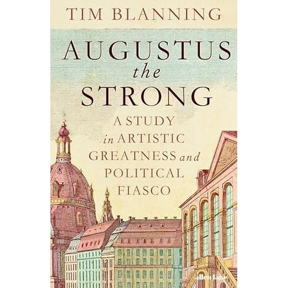 Pre-Owned Augustus the Strong: A Study in Artistic Greatness and Political Fiasco, (Hardcover)