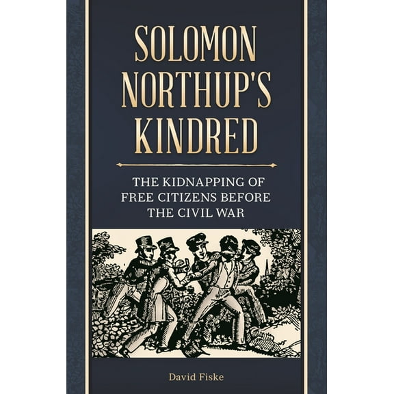 Solomon Northup's Kindred: The Kidnapping of Free Citizens Before the Civil War, (Hardcover)