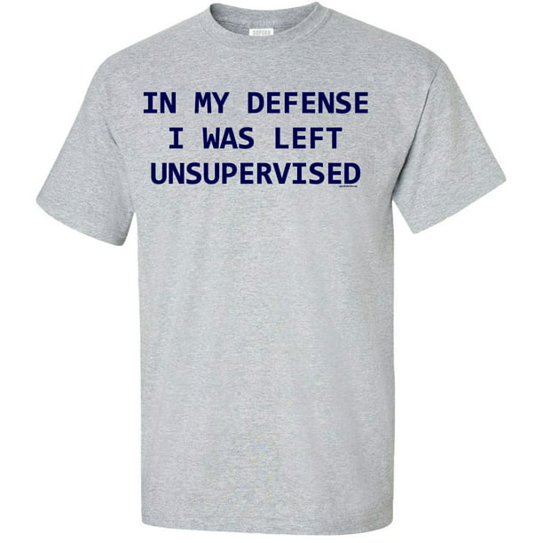 Superb Selection - In My Defense I Was Left Unsupervised Adult T-Shirt ...