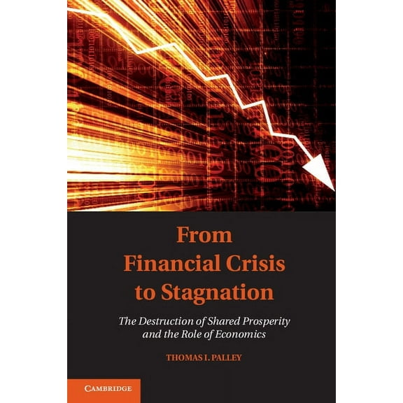 From Financial Crisis to Stagnation: The Destruction of Shared Prosperity and the Role of Economics, (Paperback)