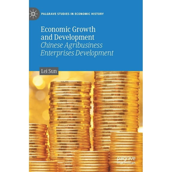 Palgrave Studies in Economic History Economic Growth and Development: Chinese Agribusiness Enterprises Development, (Hardcover)