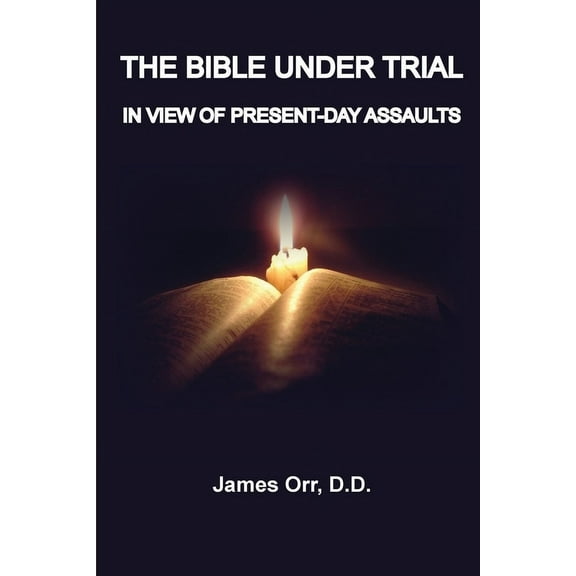 The Bible Under Trial: In View of Present-Day Assaults, (Paperback)