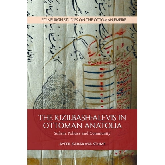 Edinburgh Studies on the Ottoman Empire The Kizilbash-Alevis in Ottoman Anatolia: Sufism, Politics and Community, (Paperback)
