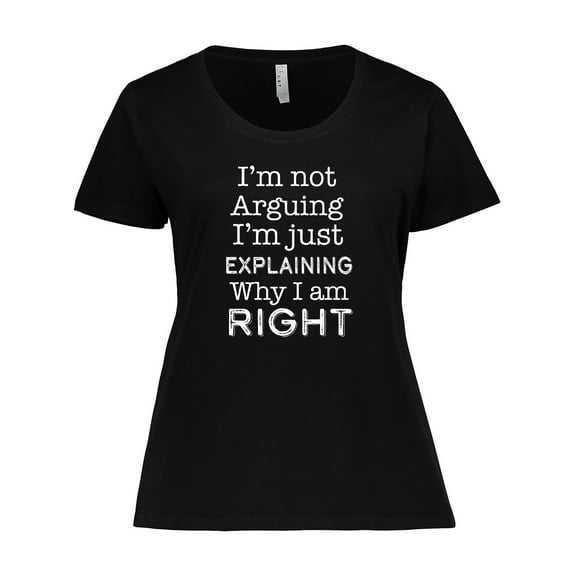 Inktastic I'm not Arguing, I'm just Explaining why I'm Right Women's Plus Size T-Shirt