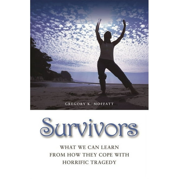 Survivors: What We Can Learn from How They Cope with Horrific Tragedy, (Hardcover)