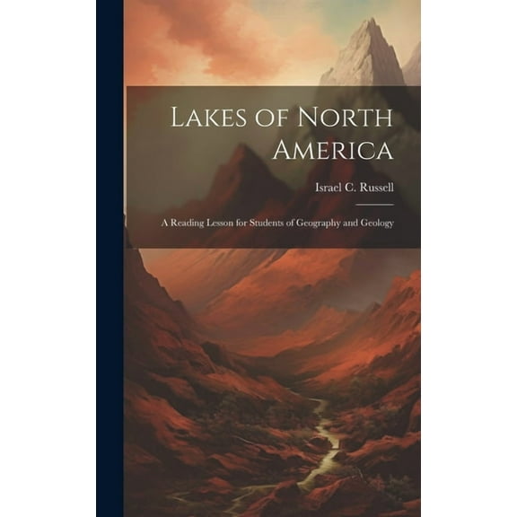Lakes of North America; a Reading Lesson for Students of Geography and Geology (Hardcover)