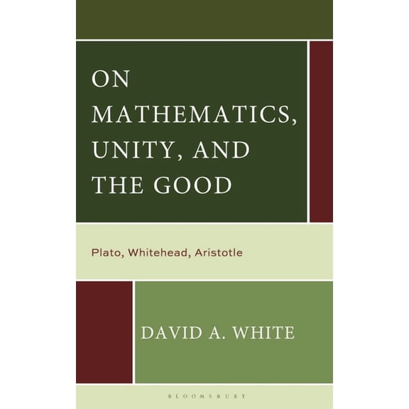 On Mathematics, Unity, and the Good: Plato, Whitehead, Aristotle, (Hardcover)