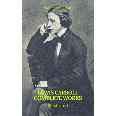 The Complete Works of Lewis Carroll (Best Navigation, Active TOC) (Prometheus Classics) -