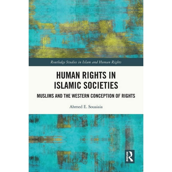 Routledge Studies in Islam and Human Rig Human Rights in Islamic Societies: Muslims and the Western Conception of Rights, (Paperback)