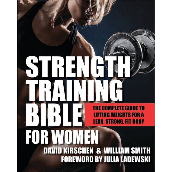 Strength Training Bible for Women: The Complete Guide to Lifting Weights for a Lean, Strong, Fit Body, (Paperback)