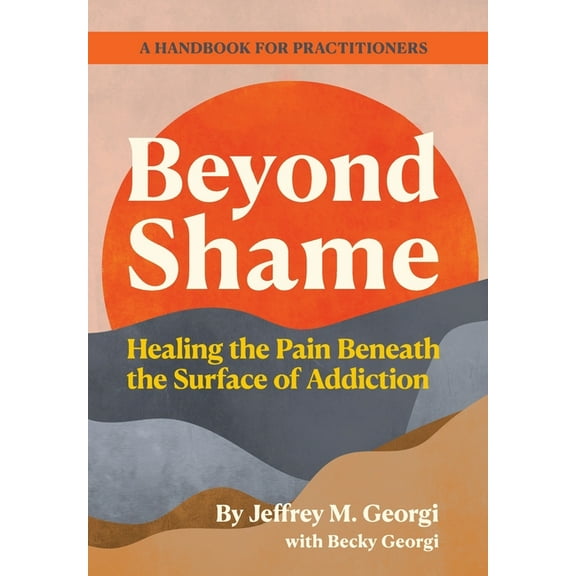 Beyond Shame: Healing the Pain Beneath the Surface of Addiction, (Hardcover)