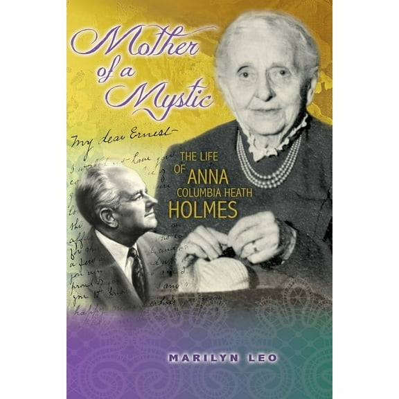 Mother of a Mystic: The Life of Anna Columbia Heath Holmes, (Paperback)