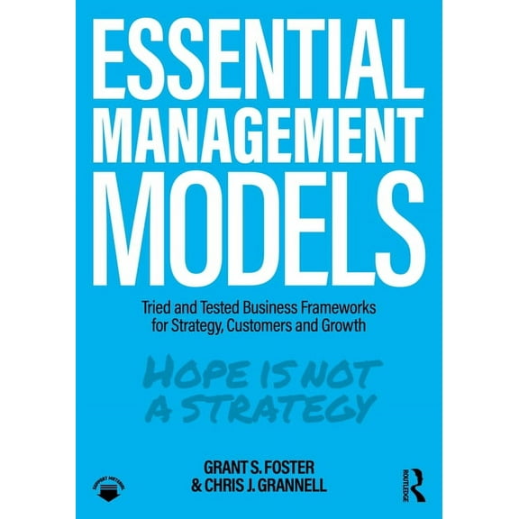 Essential Management Models: Tried and Tested Business Frameworks for Strategy, Customers and Growth, (Paperback)