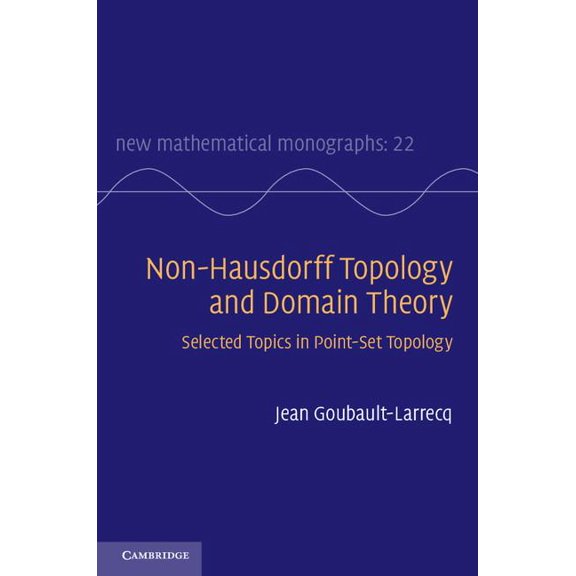New Mathematical Monographs Non-Hausdorff Topology and Domain Theory: Selected Topics in Point-Set Topology, Book 22, (Hardcover)