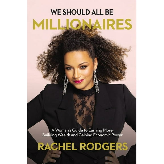 We Should All Be Millionaires: A Woman's Guide to Earning More, Building Wealth, and Gaining Economic Power