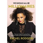 We Should All Be Millionaires: A Woman's Guide to Earning More, Building Wealth, and Gaining Economic Power (Hardcover)