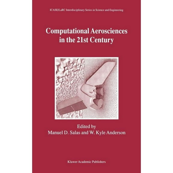 Icase Larc Interdisciplinary Science and Computational Aerosciences in the 21st Century: Proceedings of the Icase/Larc/Nsf/Aro Workshop, Conducted by the Institu, Book 8, (Hardcover)