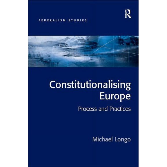 Federalism Studies Constitutionalising Europe: Processes and Practices, (Hardcover)
