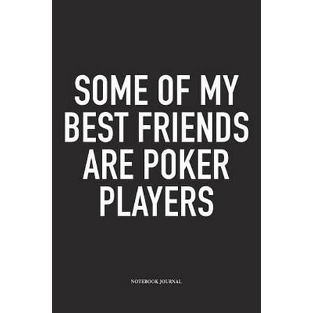 Some Of My Best Friends Are Poker Players: A 6x9 Inch Softcover Matte Blank Diary Notebook With 120 Lined Pages For Card Game Lovers