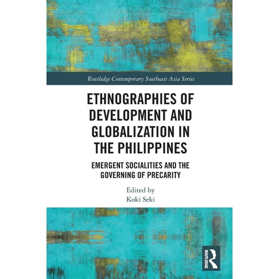 Routledge Contemporary Southeast Asia Ethnographies of Development and Globalization in the Philippines: Emergent Socialities and the Governing of Precarity, (Paperback)