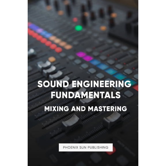 Sound Engineering: Mastering and Mixing Music, (Paperback)