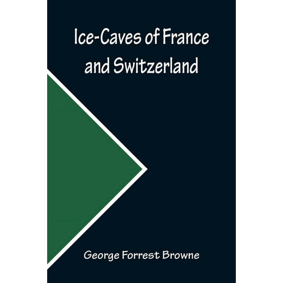 Ice-Caves of France and Switzerland, (Paperback)
