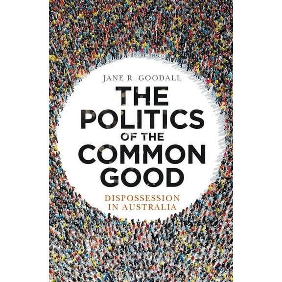 The Politics of the Common Good: Dispossession in Australia, (Paperback)