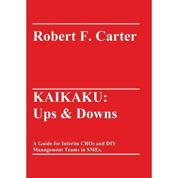 Kaikaku : Ups & Downs: A Guide for Interim CROs and DIY Management Teams in SMEs. (Paperback)