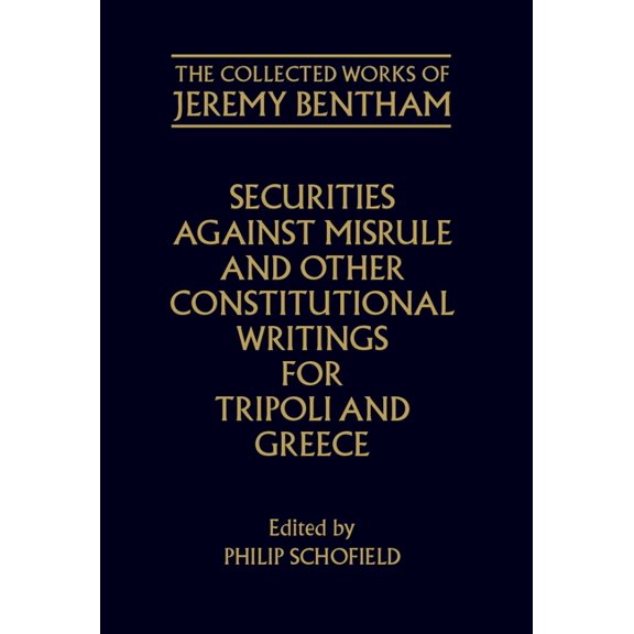 The ^Acollected Works of Jeremy Bentham Securities Against Misrule and Other Constitutional Writings for Tripoli and Greece, (Hardcover)