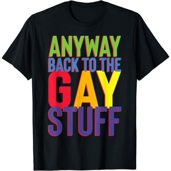 Anyway Back To The Gay Stuff LGBT Rainbow Gay Pride T-Shirt
