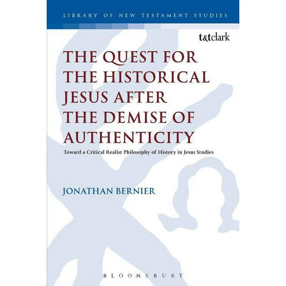 Library of New Testament Studies Quest for the Historical Jesus after the Demise of Authenticity, Book 540, (Hardcover)