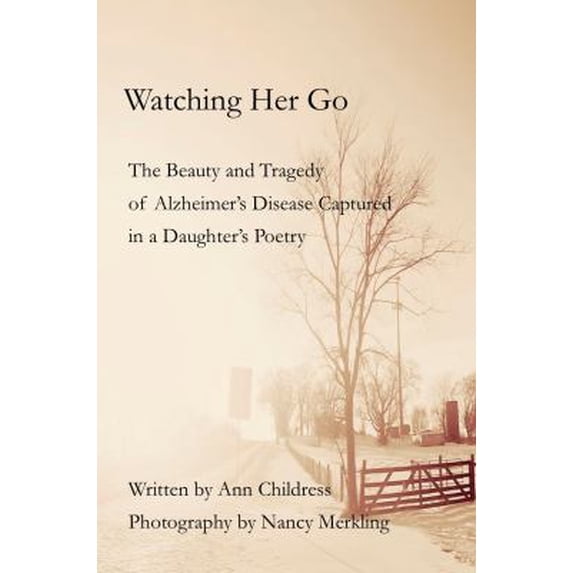 Pre-Owned Watching Her Go: The Beauty and Tragedy of Alzheimer's Disease Captured in a Daughter's Poetry (Paperback) 0692892427 9780692892428
