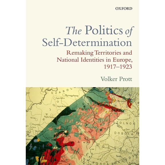 Politics of Self-Determination: Remaking Territories and National Identities in Europe, 1917-1923, (Hardcover)