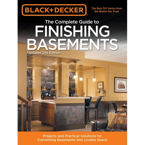Black & Decker Complete Guide To... Black & Decker the Complete Guide to Finishing Basements: Projects and Practical Solutions for Converting Basements , (Paperback)